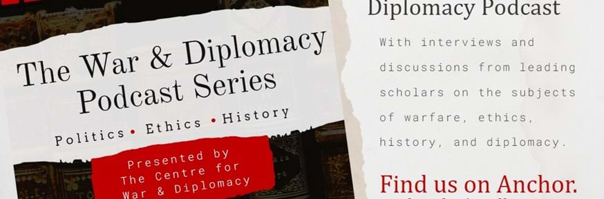 Graphic reads: 'CWD, The War & Diplomacy Podcast Series , Politics, Ethics, History, presented by the Centre for War and Diplomacy, How available, The War & Diplomacy Podcast, with interviews and discussions from leading scholars on the subjects of  Warfare, Ethics, History and Diplomacy. Find us on Anchor. anchor:fm./cwdlancaster.'